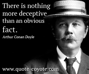 Arthur Conan Doyle - There is nothing more deceptive than an obvious fact.