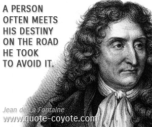 Jean de La Fontaine - A person often meets his destiny on the road he took to avoid it.
