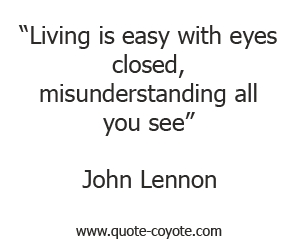 John Lennon - Living is easy with eyes closed, misunderstanding all you see.