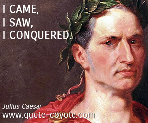 Julius Caesar - I came, I saw, I conquered. 
