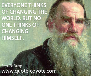Leo Tolstoy - Everyone thinks of changing the world, but no one thinks of changing himself.