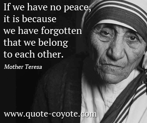mother teresa quotes if we have no peace it is because we have forgotten that we - Mother Teresa Quotes