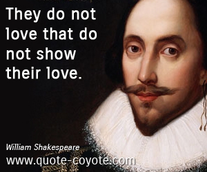 William Shakespeare - They do not love that do not show their love. 