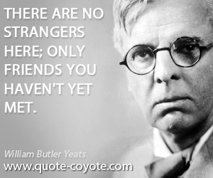 William Butler Yeats - There are no strangers here; Only