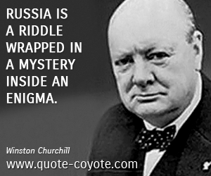 Winston Churchill - Russia is a riddle wrapped in a mystery inside an enigma.