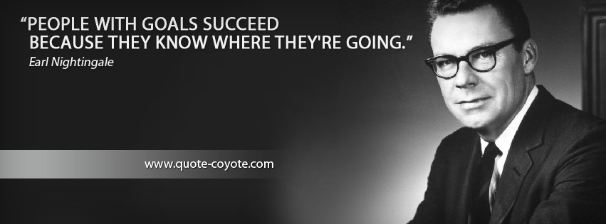 Earl Nightingale - People with goals succeed because they know where they're going.