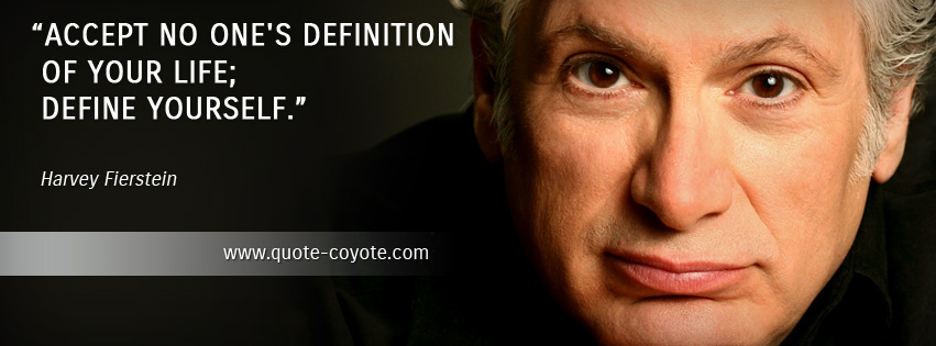 Harvey Fierstein - Accept no one's definition of your life; define yourself.
