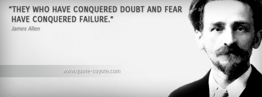 James Allen - They who have conquered doubt and fear have conquered failure.