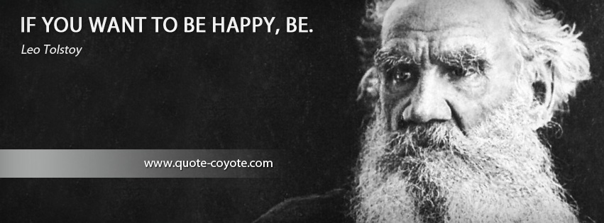 Leo Tolstoy - If you want to be happy, be.