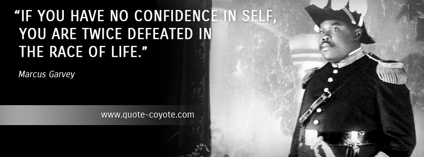 Marcus Garvey - If you have no confidence in self, you are twice defeated in the race of life.