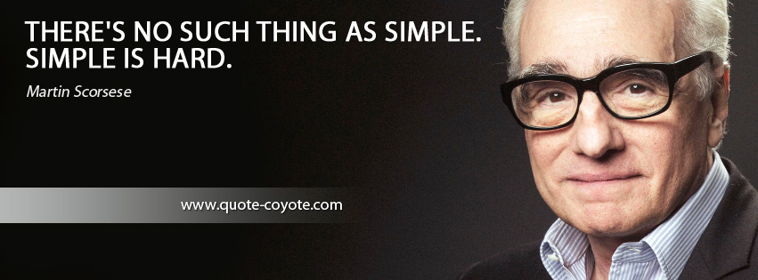 Martin Scorsese - There's no such thing as simple. Simple is hard.