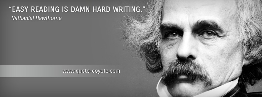 Nathaniel Hawthorne - Easy reading is damn hard writing.