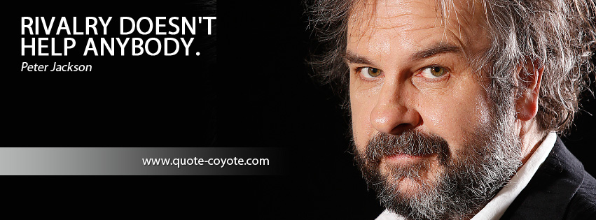 Peter Jackson - Rivalry doesn't help anybody.