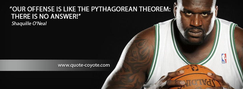Shaquille O Neal - Our offense is like the pythagorean theorem: There is no answer!