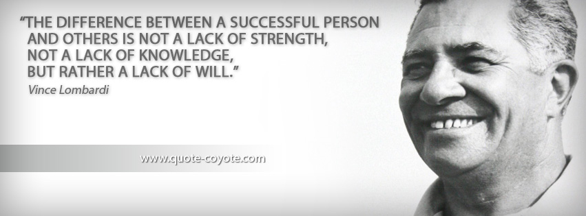 Vince Lombardi - The difference between a successful person and others is not a lack of strength, not a lack of knowledge, but rather a lack of will.