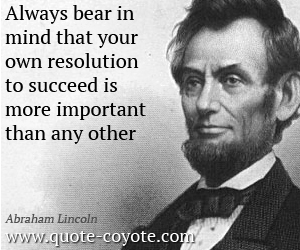 Important quotes - Always bear in mind that your own resolution to succeed is more important than any other.