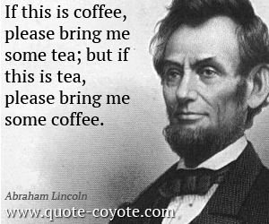  quotes - If this is coffee, please bring me some tea; but if this is tea, please bring me some coffee.