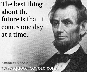 Wise quotes - The best thing about the future is that it comes one day at a time.