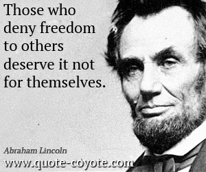 Freedom quotes - Those who deny freedom to others deserve it not for themselves.