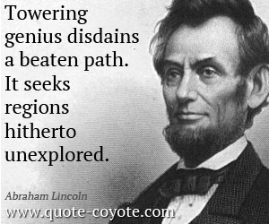 Genius quotes - Towering genius disdains a beaten path. It seeks regions hitherto unexplored.