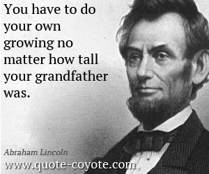  quotes - You have to do your own growing no matter how tall your grandfather was. 