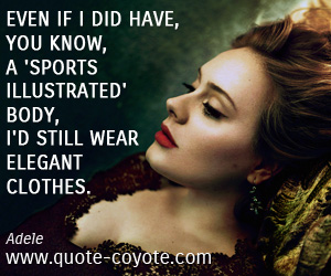 Body quotes - Even if I did have, you know, a 'Sports Illustrated' body, I'd still wear elegant clothes.