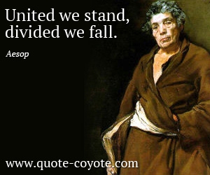  quotes - United we stand, divided we fall. 