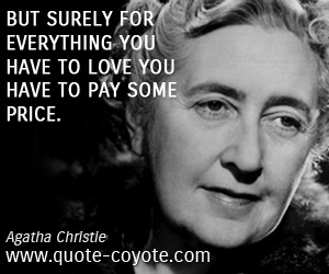 Love quotes - But surely for everything you have to love you have to pay some price.