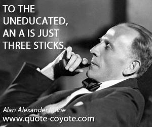 Three quotes - To the uneducated, an A is just three sticks.