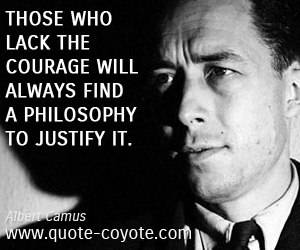  quotes - Those who lack the courage will always find a philosophy to justify it.