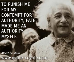  quotes - To punish me for my contempt for authority, fate made me an authority myself.