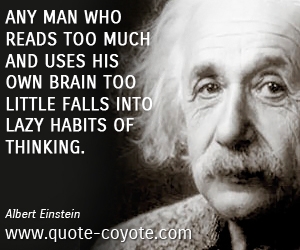 Think quotes - Any man who reads too much and uses his own brain too little falls into lazy habits of thinking.