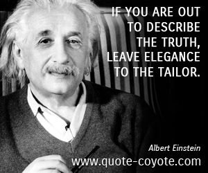  quotes - If you are out to describe the truth, leave elegance to the tailor.