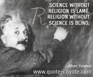  quotes - Science without religion is lame, religion without science is blind.