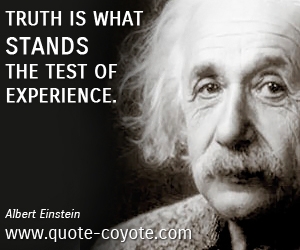  quotes - Truth is what stands the test of experience.