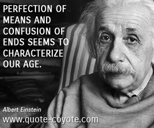  quotes - Perfection of means and confusion of ends seems to characterize our age.