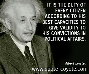 Best quotes - It is the duty of every citizen according to his best capacities to give validity to his convictions in political affairs.