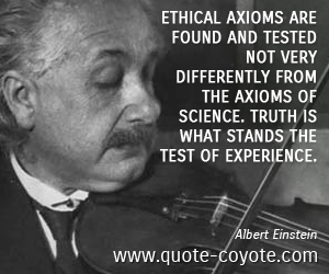 Truth quotes - Ethical axioms are found and tested not very differently from the axioms of science. Truth is what stands the test of experience.