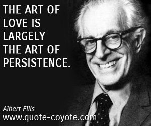 Albert Ellis - The art of love is largely the art of persistence.
