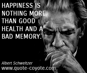  quotes - Happiness is nothing more than good health and a bad memory.