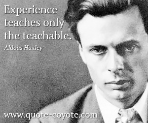 Experience quotes - Experience teaches only the teachable.