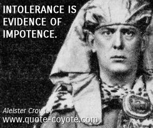 Intolerance quotes - Intolerance is evidence of impotence.