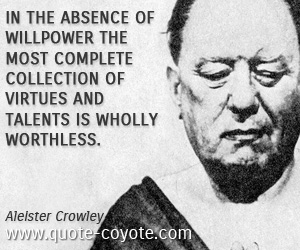 Aleister Crowley - In the absence of willpower the most complete collection of virtues and talents is wholly worthless.