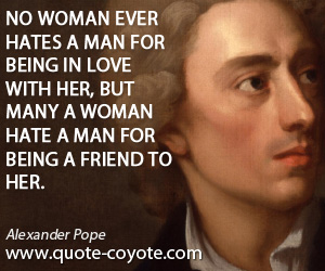  quotes - No woman ever hates a man for being in love with her, but many a woman hate a man for being a friend to her.