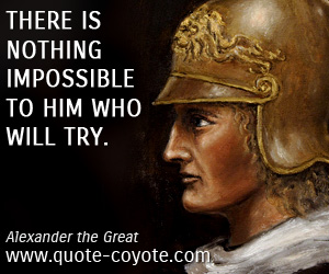  quotes - There is nothing impossible to him who will try.