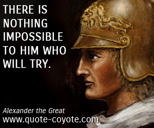 Trying quotes - There is nothing impossible to him who will try.