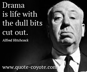 Bits quotes - Drama is life with the dull bits cut out.