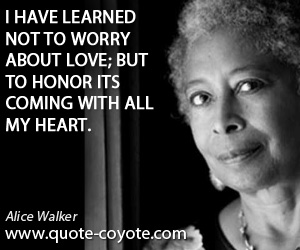 Heart quotes - I have learned not to worry about love; but to honor its coming with all my heart.