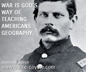 Funny quotes - War is God's way of teaching Americans geography.