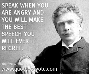  quotes - Speak when you are angry and you will make the best speech you will ever regret.